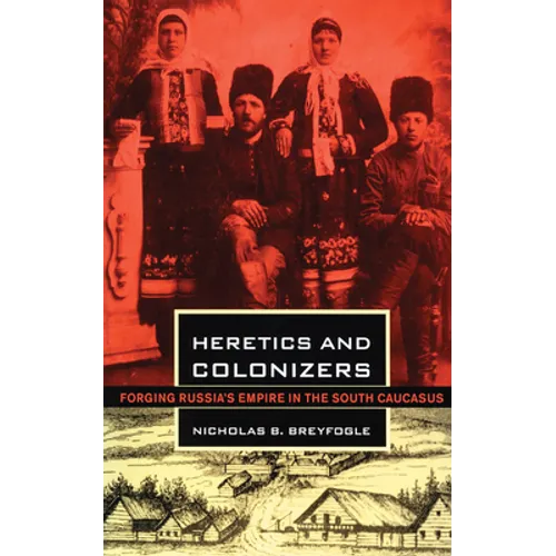 Heretics and Colonizers: Forging Russia's Empire in the South Caucasus - Paperback