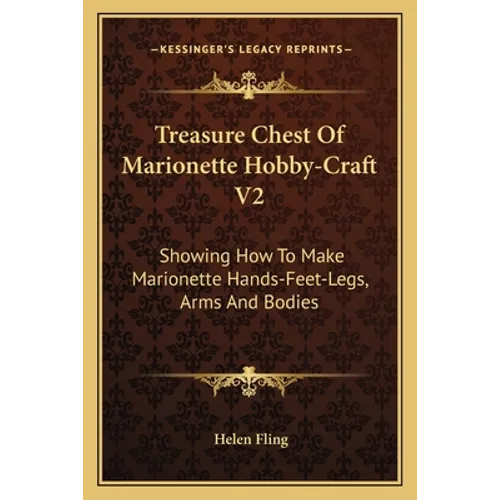 Treasure Chest of Marionette Hobby-Craft V2: Showing How to Make Marionette Hands-Feet-Legs, Arms and Bodies - Paperback
