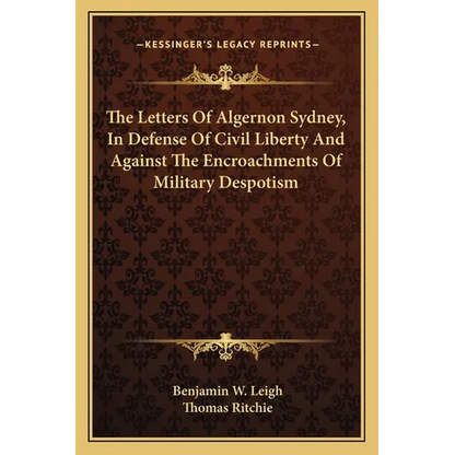 The Letters Of Algernon Sydney, In Defense Of Civil Liberty And Against The Encroachments Of Military Despotism - Paperback