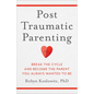 Post-Traumatic Parenting: Break the Cycle and Become the Parent You Always Wanted to Be - Hardcover