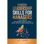 Effective Leadership Skills for Managers: Elevate Your Team with Confidence and Empathy to Inspire, Motivate and Foster a Vibrant Workplace Culture - Paperback