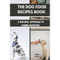 The Dog Food Recipes Book: A Natural Approach to Canine Nutrition - Paperback