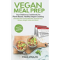 Vegan Meal Prep: Your Delicious Cookbook for Plant-Based, Healthy Vegan Cooking (Including Time-Saving Meal Plan, Snacks & Food Recipes - Paperback