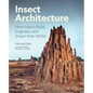 Insect Architecture: How Insects Build, Engineer, and Shape Their World - Hardcover