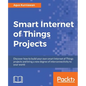 Smart Internet of Things Projects: Discover how to build your own smart Internet of Things projects and bring a new degree of interconnectivity to you - Paperback