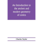 An introduction to the ancient and modern geometry of conics, being a geometrical treatise on the conic sections with a collection of problems and his - Paperback