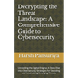 Decrypting the Threat Landscape: A Comprehensive Guide to Cybersecurity: Unraveling the Digital Enigma: A Deep Dive into Cybersecurity Strategies for - Paperback