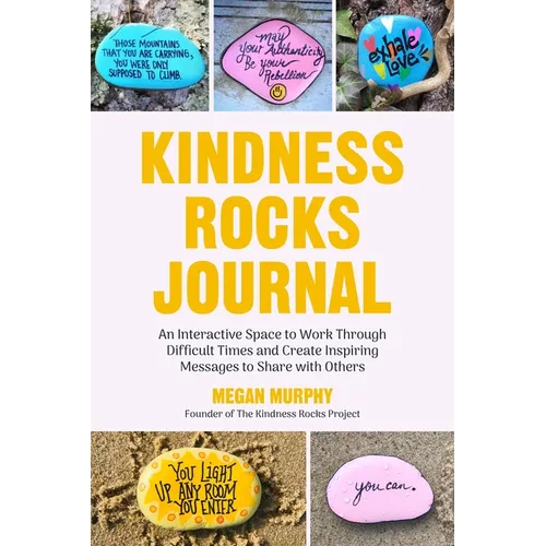 The Kindness Rocks Journal: An Interactive Space to Work Through Difficult Times and Create Inspiring Messages to Share with Others (Rocks for Paintin - Paperback