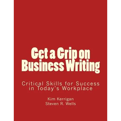 Get a Grip on Business Writing: Critical Skills for Success in Today's Workplace - Paperback