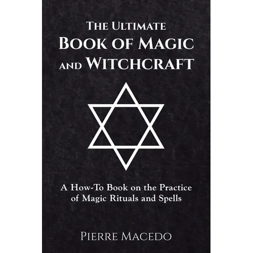 The Ultimate Book of Magic and Witchcraft: A How-To Book on the Practice of Magic Rituals and Spells - Paperback