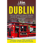 Dublin: The Ultimate Dublin Travel Guide By A Traveler For A Traveler: The Best Travel Tips; Where To Go, What To See And Much More - Paperback