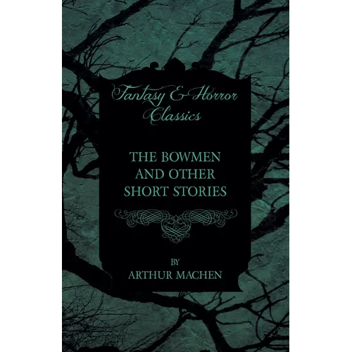 The Bowmen - And Other Short Stories by Arthur Machen (Fantasy and Horror Classics) - Paperback