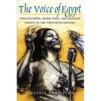 The Voice of Egypt: Umm Kulthum, Arabic Song, and Egyptian Society in the Twentieth Century Volume 1997 - Paperback