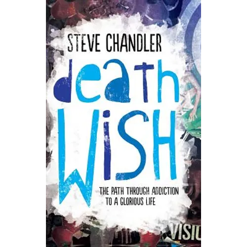 Death Wish: The Path through Addiction to a Glorious Life - Hardcover