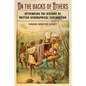 On the Backs of Others: Rethinking the History of British Geographical Exploration - Hardcover