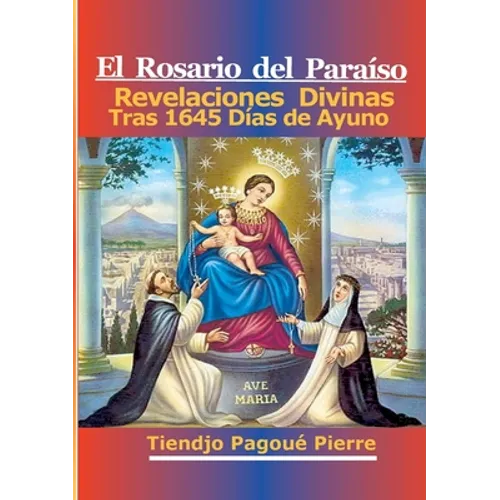 El Rosario Del Paraíso: Revelaciones Divinas Tras 1645 Días de Ayuno - Paperback