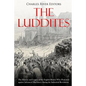 The Luddites: The History and Legacy of the English Rebels Who Protested against Advanced Machinery during the Industrial Revolution - Paperback