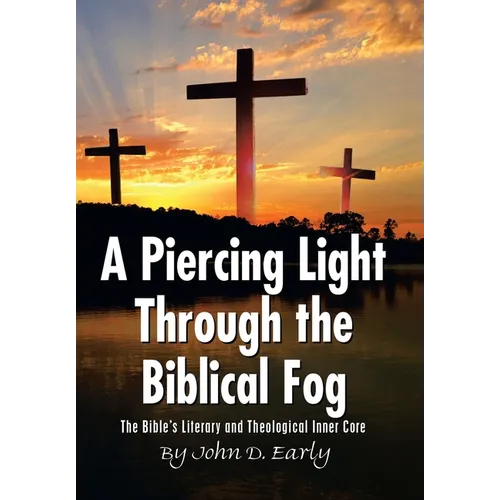 A Piercing Light Through the Biblical Fog: The Bible's Literary and Theological Inner Core - Hardcover