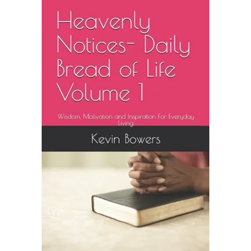 Heavenly Notices- Daily Bread of Life Volume 1: Wisdom, Motivation and Inspiration For Everyday Living - Paperback