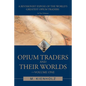 Opium Traders and Their Worlds-Volume One: A Revisionist Exposé of the World's Greatest Opium Traders - Paperback