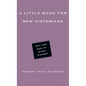 A Little Book for New Historians: Why and How to Study History - Paperback