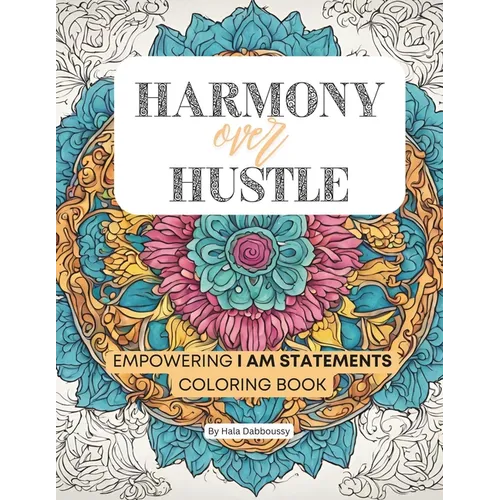 Harmony over Hustle: Empowering I AM Statements Coloring book for Adults and young Adults - Paperback