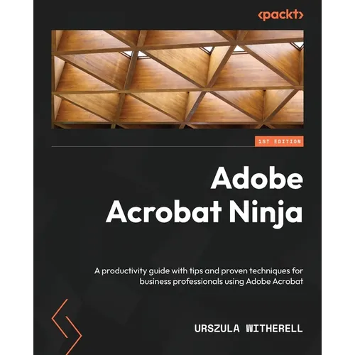 Adobe Acrobat Ninja: A productivity guide with tips and proven techniques for business professionals using Adobe Acrobat - Paperback