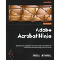 Adobe Acrobat Ninja: A productivity guide with tips and proven techniques for business professionals using Adobe Acrobat - Paperback