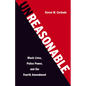 Unreasonable: Black Lives, Police Power, and the Fourth Amendment - Hardcover