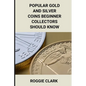 Popular Gold and Silver Coins Beginner Collectors Should Know: Identification Guide With Pictures, Facts, Prices, and How to Get Started - Paperback