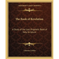 The Book of Revelation: A Study of the Last Prophetic Book of Holy Scripture - Paperback