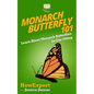 Monarch Butterfly 101: Learn About Monarch Butterflies In One Sitting - Paperback