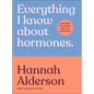 Everything I Know about Hormones: Six Steps to Optimal Health and Happiness - Hardcover