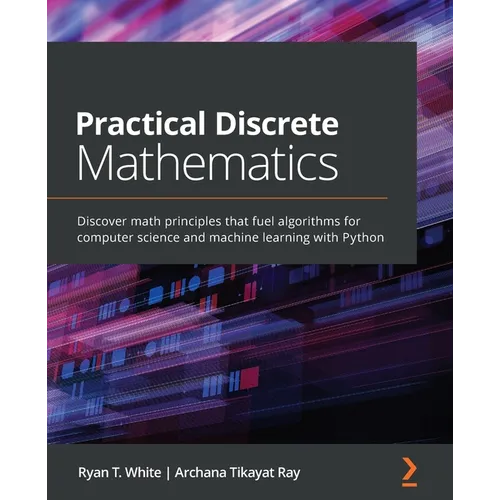 Practical Discrete Mathematics: Discover math principles that fuel algorithms for computer science and machine learning with Python - Paperback