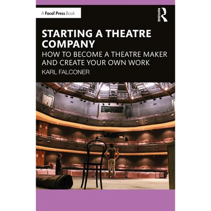 Starting a Theatre Company: How to Become a Theatre Maker and Create Your Own Work - Paperback