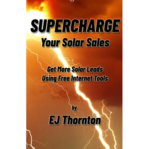 Supercharge your Solar Sales: Get More Solar Leads Using Free Internet Tools - Paperback