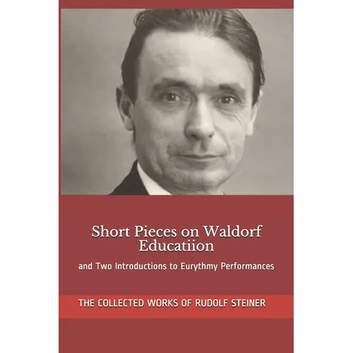 Short Pieces on Waldorf Educatiion: and Two Introductions to Eurythmy Performances - Paperback