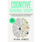 Cognitive Behavioral Therapy: The Complete Step by Step Guide on Retraining Your Brain and Overcoming Depression, Anxiety and Phobias (Cognitive Beh - Paperback