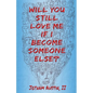 Will You Still Love Me If I Become Someone Else? - Paperback
