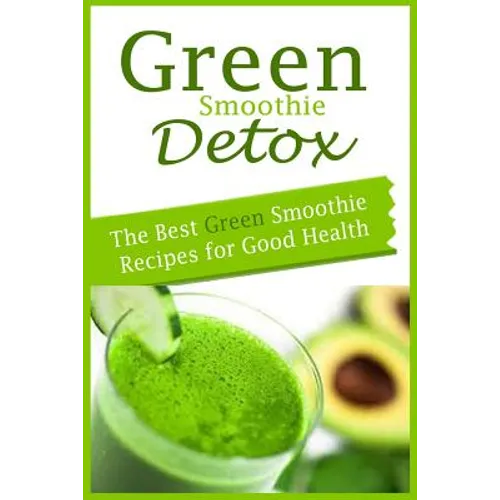 Green Smoothie Detox: The Best Green Smoothie Recipes for Good Health - Paperback