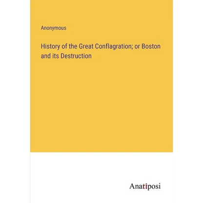 History of the Great Conflagration; or Boston and its Destruction - Paperback