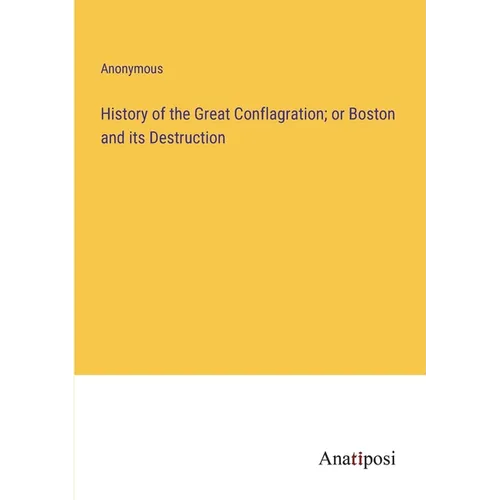 History of the Great Conflagration; or Boston and its Destruction - Paperback