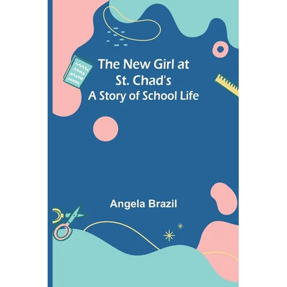 The New Girl at St. Chad's: A Story of School Life - Paperback