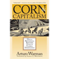 Corn & Capitalism: How A Botanical Bastard Grew To Global Dominance - Paperback