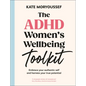 The ADHD Women's Wellbeing Toolkit: Embrace Your Authentic Self and Harness Your True Potential - Hardcover