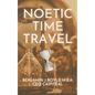 Noetic Time Travel: The Conciousness Science and Quantum Physics of Sending Information Through Time - Paperback
