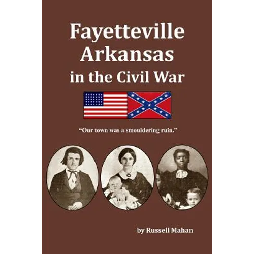 Fayetteville Arkansas in the Civil War: "Our town was a smouldering ruin." - Paperback