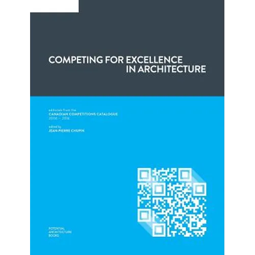 Competing for Excellence in Architecture: Editorials from the Canadian Competitions Catalogue (2006 - 2016) - Hardcover