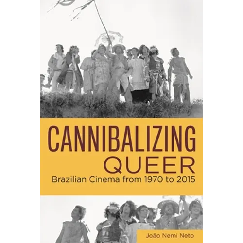 Cannibalizing Queer: Brazilian Cinema from 1970 to 2015 - Paperback