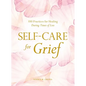 Self-Care for Grief: 100 Practices for Healing During Times of Loss - Hardcover
